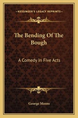 The Bending Of The Bough: A Comedy In Five Acts 1163261319 Book Cover