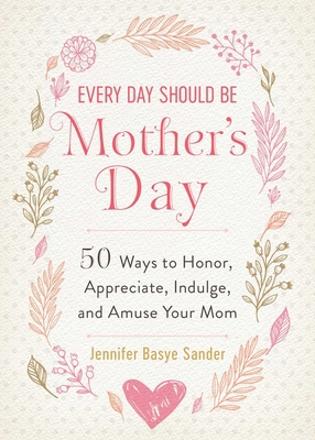 Every Day Should Be Mother's Day: 50 Ways to Ho... 1510752331 Book Cover