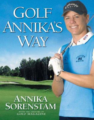 Golf Annika's Way: How I Elevated My Game to Be... 1592400760 Book Cover
