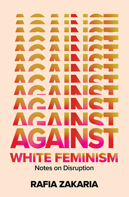 Against White Feminism: Notes on Disruption 1324006617 Book Cover