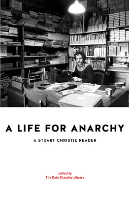 A Life for Anarchy: A Stuart Christie Reader 193920237X Book Cover