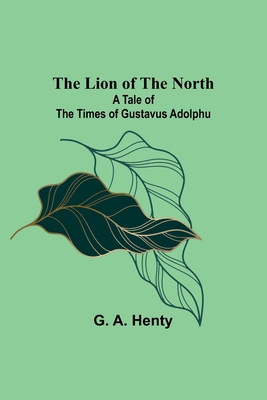 The Lion of the North: A Tale of the Times of G... 9356891184 Book Cover