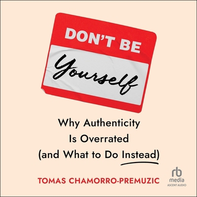 Don't Be Yourself: Why Authenticity Is Overrate... B0FW5TGCY8 Book Cover