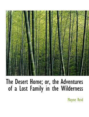 The Desert Home; Or, the Adventures of a Lost F... [Large Print] 1116502720 Book Cover