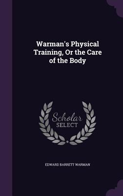 Warman's Physical Training, Or the Care of the ... 1357797818 Book Cover