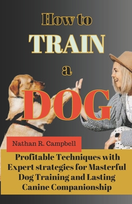 How to Train a Dog: Profitable Techniques with ... B0CTYRFN5B Book Cover