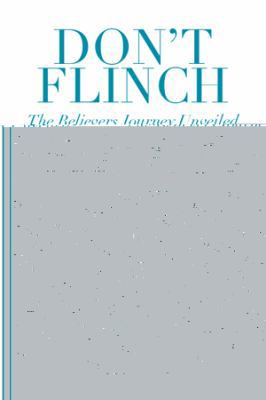 Don't Flinch: The Believers Journey Unveiled 1493146750 Book Cover
