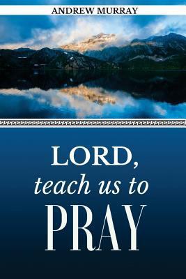 Lord, Teach Us to Pray: The Only Teacher. 1973752158 Book Cover