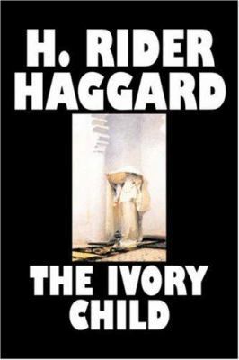 The Ivory Child by H. Rider Haggard, Fiction, F... 1603121269 Book Cover