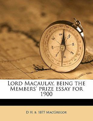 Lord Macaulay, Being the Members' Prize Essay f... 1177337053 Book Cover