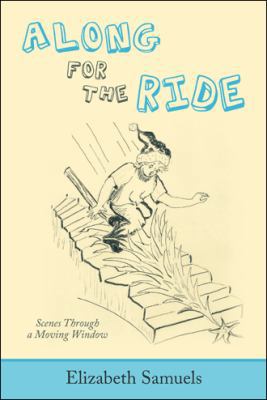 Along for the Ride: Scenes Through a Moving Window 1480861677 Book Cover