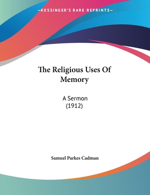 The Religious Uses Of Memory: A Sermon (1912) 1104399695 Book Cover
