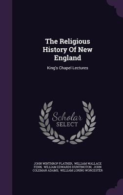 The Religious History Of New England: King's Ch... 1347018492 Book Cover