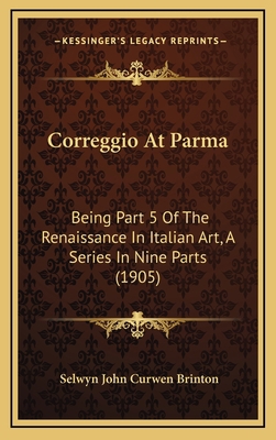 Correggio at Parma: Being Part 5 of the Renaiss... 1164690310 Book Cover
