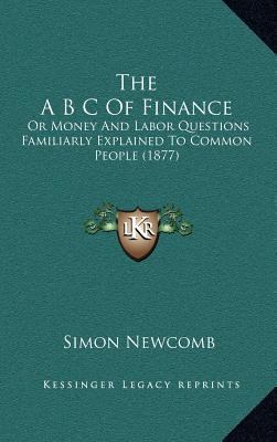 The A B C Of Finance: Or Money And Labor Questi... 116706044X Book Cover