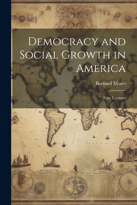 Democracy and Social Growth in America: Four Le... 1022114026 Book Cover