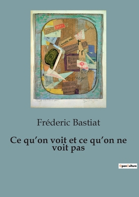 Ce qu'on voit et ce qu'on ne voit pas [French] B0C6L9QRWW Book Cover
