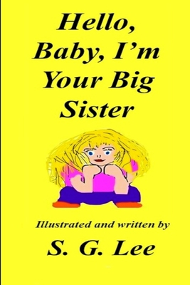 Hello Baby, I'm Your Big Sister! 1987977440 Book Cover