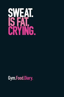 Gym Food Dairy: Sweat Is Fat Crying (Pink) 1791704093 Book Cover