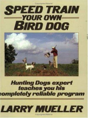 Speed Train Your Own Bird Dog: Hunting Dogs Exp... 0811723046 Book Cover