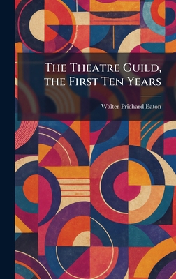 The Theatre Guild, the First Ten Years 1026030900 Book Cover
