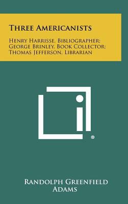 Three Americanists: Henry Harrisse, Bibliograph... 1258446804 Book Cover