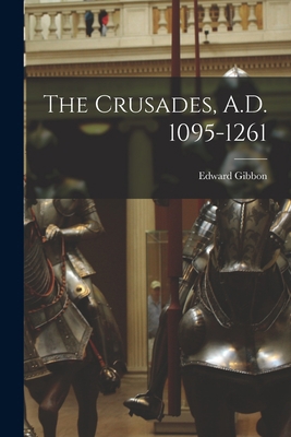 The Crusades, A.D. 1095-1261 1019025212 Book Cover