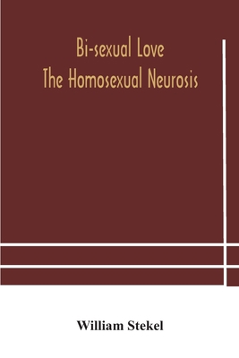 Bi-sexual love; the homosexual neurosis 9354182585 Book Cover