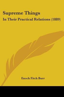 Supreme Things: In Their Practical Relations (1... 1437143466 Book Cover