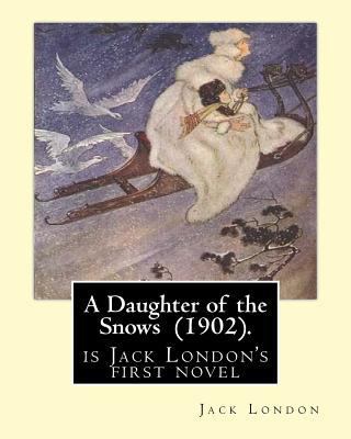 A Daughter of the Snows (1902). By: Jack London... 1542442206 Book Cover