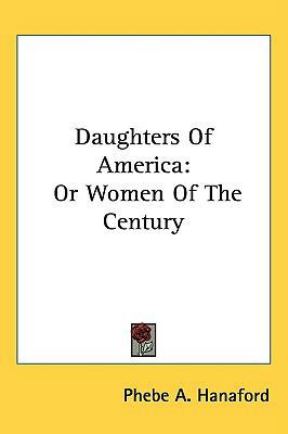 Daughters Of America: Or Women Of The Century 0548430845 Book Cover