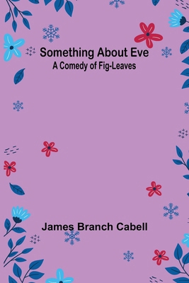 Something about Eve: A comedy of fig-leaves 9357966714 Book Cover