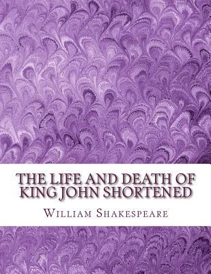 The Life and Death of King John Shortened: Shak... 1533549362 Book Cover
