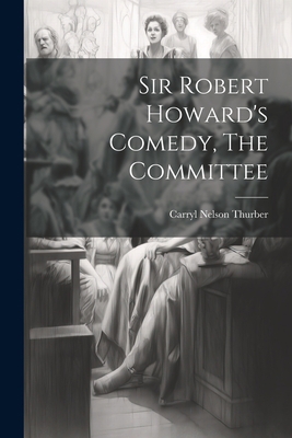 Sir Robert Howard's Comedy, The Committee 1022140248 Book Cover