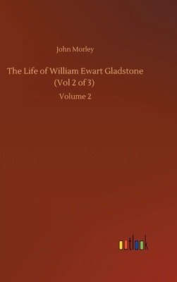 The Life of William Ewart Gladstone (Vol 2 of 3... 3752438312 Book Cover