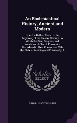 An Ecclesiastical History, Ancient and Modern: ... 1357998678 Book Cover