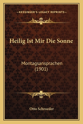 Heilig Ist Mir Die Sonne: Montagsansprachen (1901) [German] 1168315603 Book Cover