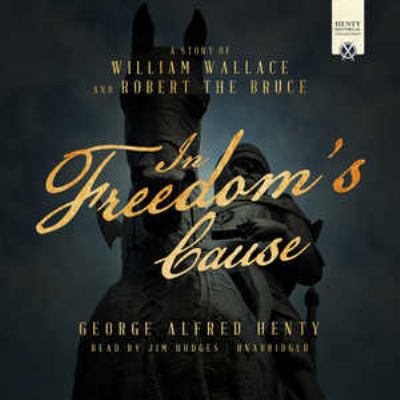 In Freedom's Cause: A Story of William Wallace ... 1538400537 Book Cover