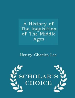 A History of the Inquisition of the Middle Ages... 1297414217 Book Cover