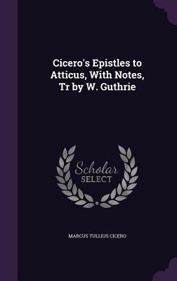 Cicero's Epistles to Atticus, With Notes, Tr by... 1358213283 Book Cover