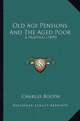Old Age Pensions And The Aged Poor: A Proposal ... 1166937712 Book Cover