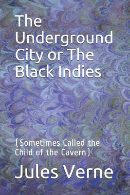 The Underground City or The Black Indies: (Some... 1071402412 Book Cover