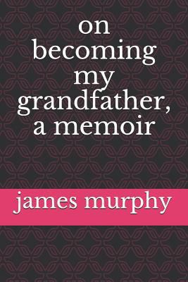 On Becoming My Grandfather, a Memoir 1539390152 Book Cover
