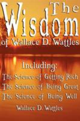 The Wisdom of Wallace D. Wattles - Including: T... 9562913929 Book Cover