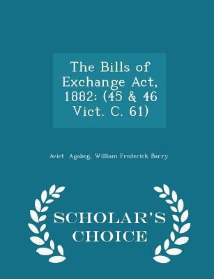 The Bills of Exchange Act, 1882: (45 & 46 Vict.... 1297078888 Book Cover