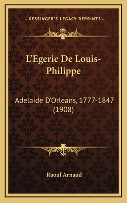 L'Egerie De Louis-Philippe: Adelaide D'Orleans,... [French] 116686734X Book Cover