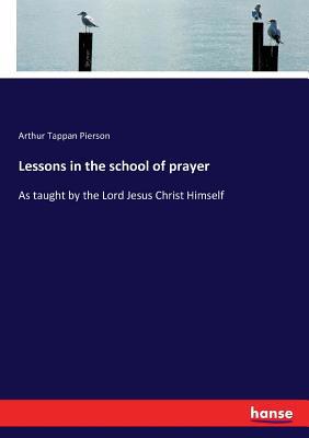 Lessons in the school of prayer: As taught by t... 3337283713 Book Cover