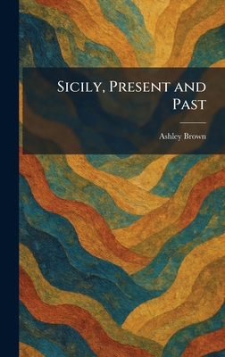 Sicily, Present and Past 1025984587 Book Cover