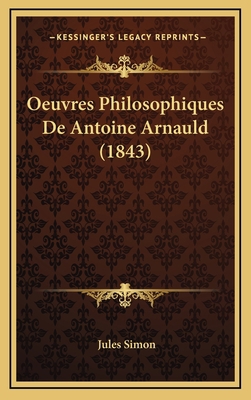 Oeuvres Philosophiques de Antoine Arnauld (1843) [French] 1167981650 Book Cover