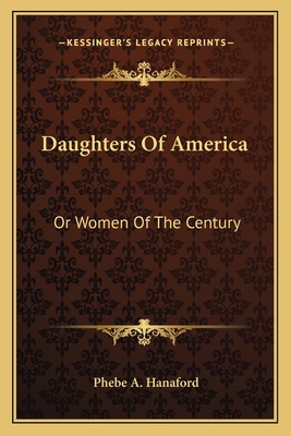 Daughters Of America: Or Women Of The Century 1163723053 Book Cover